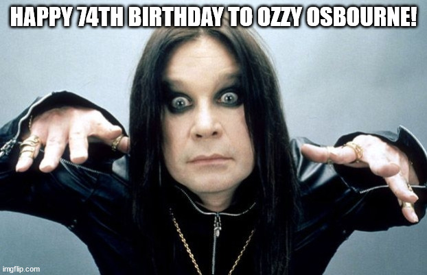 Happy birthday Ozzy! | HAPPY 74TH BIRTHDAY TO OZZY OSBOURNE! | image tagged in ozzy osbourne | made w/ Imgflip meme maker