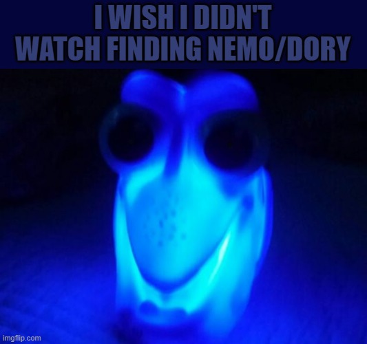 don't buy the finding Dory night light | I WISH I DIDN'T WATCH FINDING NEMO/DORY | image tagged in just keep swimming,finding dory | made w/ Imgflip meme maker