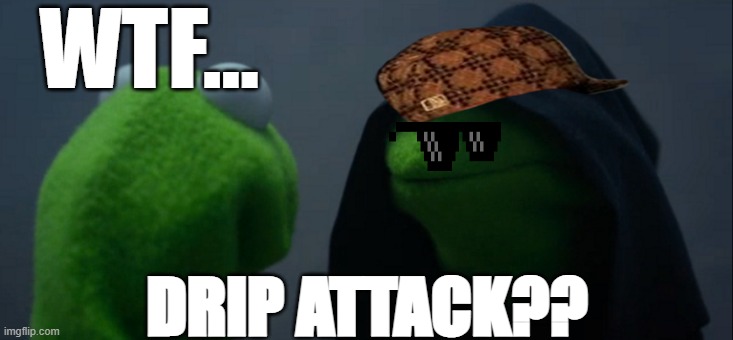 Evil Kermit | WTF... DRIP ATTACK?? | image tagged in memes,evil kermit | made w/ Imgflip meme maker