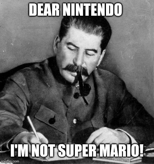 Super Stalin | DEAR NINTENDO; I'M NOT SUPER MARIO! | image tagged in mario,joseph stalin,super mario,super mario bros,russia,video games | made w/ Imgflip meme maker