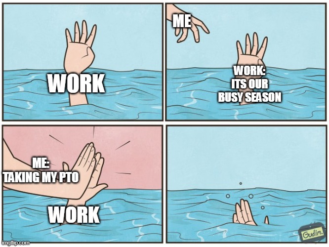 its our busy season | ME; WORK: ITS OUR BUSY SEASON; WORK; ME: TAKING MY PTO; WORK | image tagged in high five drown,funny,work,pto,time off,season | made w/ Imgflip meme maker