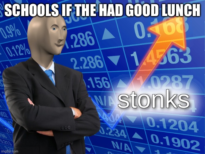 stonks |  SCHOOLS IF THE HAD GOOD LUNCH | image tagged in stonks | made w/ Imgflip meme maker