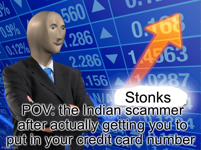 India scammer be like | Stonks; POV: the Indian scammer after actually getting you to put in your credit card number | image tagged in empty stonks,funny,funny memes | made w/ Imgflip meme maker