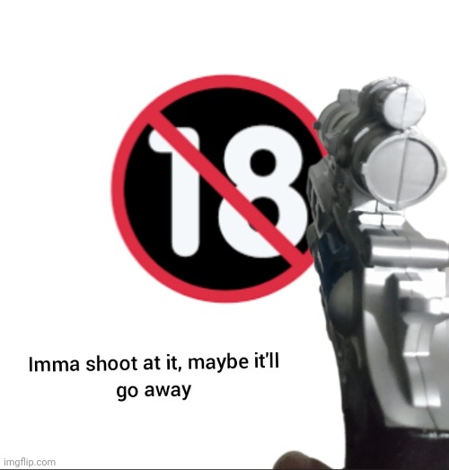 (mod:nah) | image tagged in imma shoot at it maybe it'll go away | made w/ Imgflip meme maker