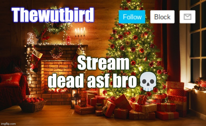 Imma post some memes | Stream dead asf bro💀 | image tagged in wutbird christmas announcement | made w/ Imgflip meme maker
