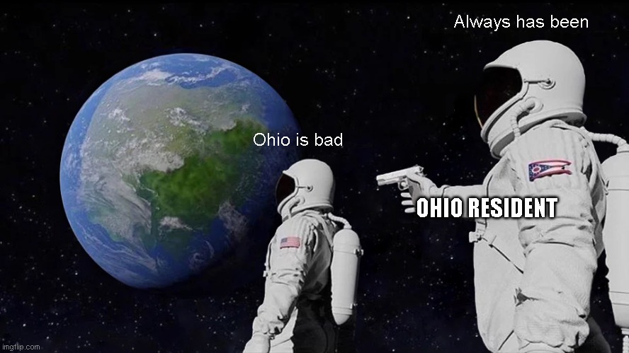 Always Has Been | Always has been; Ohio is bad; OHIO RESIDENT | image tagged in memes,always has been | made w/ Imgflip meme maker