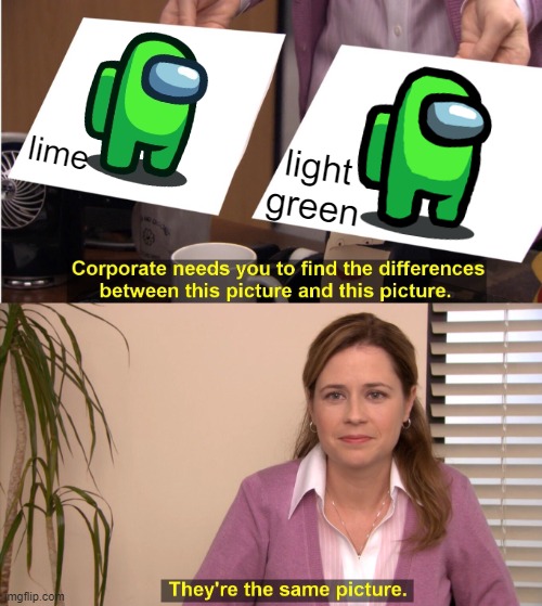 what | lime; light green | image tagged in memes,they're the same picture | made w/ Imgflip meme maker