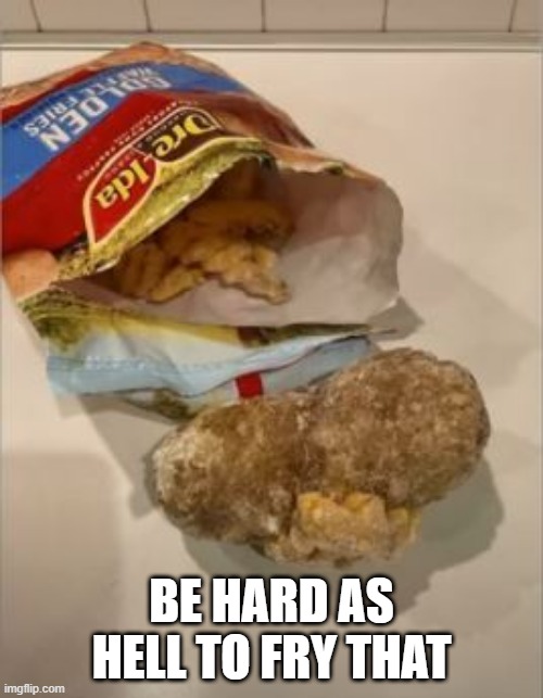 French Tater | BE HARD AS HELL TO FRY THAT | image tagged in you had one job | made w/ Imgflip meme maker