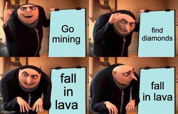 Gru's Plan Meme | Go mining; find diamonds; fall in lava; fall in lava | image tagged in memes,gru's plan | made w/ Imgflip meme maker