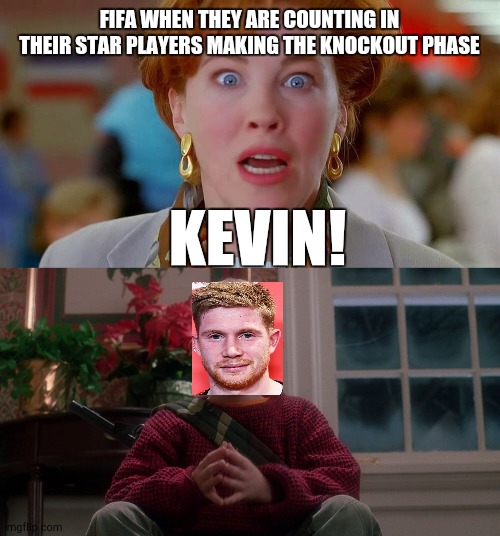 Belgium and de bruyne out. | FIFA WHEN THEY ARE COUNTING IN THEIR STAR PLAYERS MAKING THE KNOCKOUT PHASE; KEVIN! | image tagged in home alone we forgot kevin,home alone,fifa we forgot kevin | made w/ Imgflip meme maker