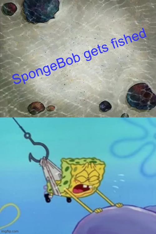 SpongeBob gets fished | image tagged in spongebob thing | made w/ Imgflip meme maker