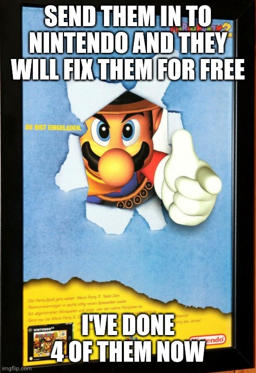 SEND THEM IN TO NINTENDO AND THEY WILL FIX THEM FOR FREE I'VE DONE 4 OF THEM NOW | made w/ Imgflip meme maker