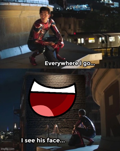 do you know the reason why the bfdi mouth is everywhere? | image tagged in everywhere i go i see his face,bfdi,mouth,spiderman | made w/ Imgflip meme maker
