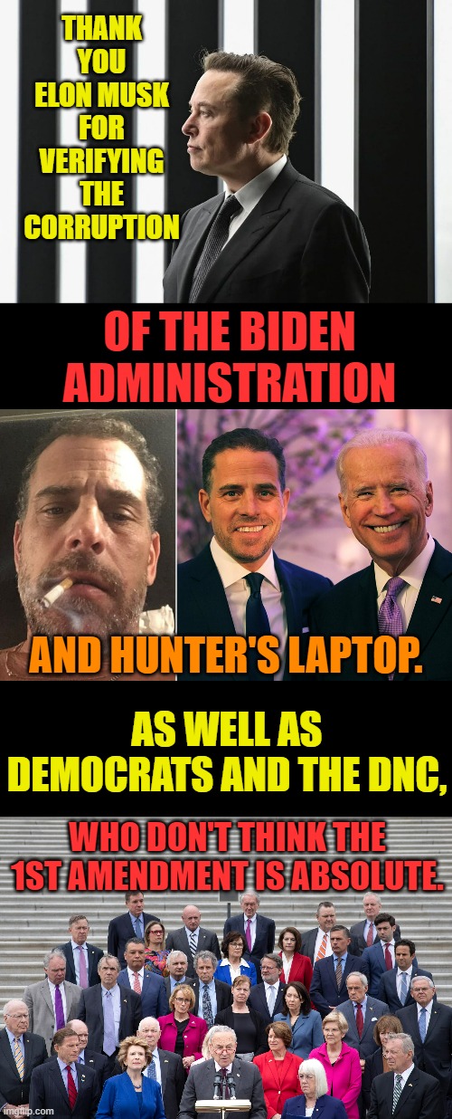 Now We're Able To See The Real Story, Which Is Worse Than Watergate |  THANK YOU ELON MUSK FOR VERIFYING THE CORRUPTION; OF THE BIDEN ADMINISTRATION; AND HUNTER'S LAPTOP. AS WELL AS DEMOCRATS AND THE DNC, WHO DON'T THINK THE 1ST AMENDMENT IS ABSOLUTE. | image tagged in memes,politics,elon musk,censorship,democrats,guilty | made w/ Imgflip meme maker