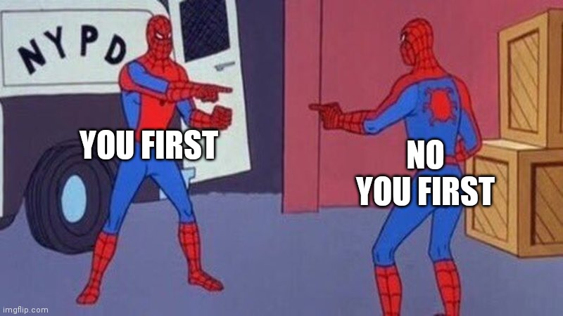 spiderman pointing at spiderman | YOU FIRST NO YOU FIRST | image tagged in spiderman pointing at spiderman | made w/ Imgflip meme maker
