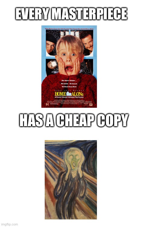 EVERY MASTERPIECE; HAS A CHEAP COPY | image tagged in funny,home alone,christmas,every masterpiece has its cheap copy | made w/ Imgflip meme maker