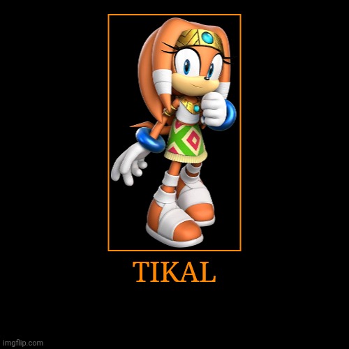 Tikal | TIKAL | | image tagged in demotivationals,sonic the hedgehog,tikal | made w/ Imgflip demotivational maker