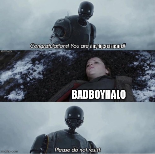 Congratulations you are being rescued please do not resist | my best friend BADBOYHALO | image tagged in congratulations you are being rescued please do not resist | made w/ Imgflip meme maker