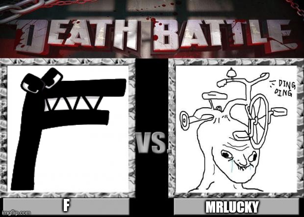 I choose F | F; MRLUCKY | image tagged in death battle,f,mrlucky,alphabet lore | made w/ Imgflip meme maker