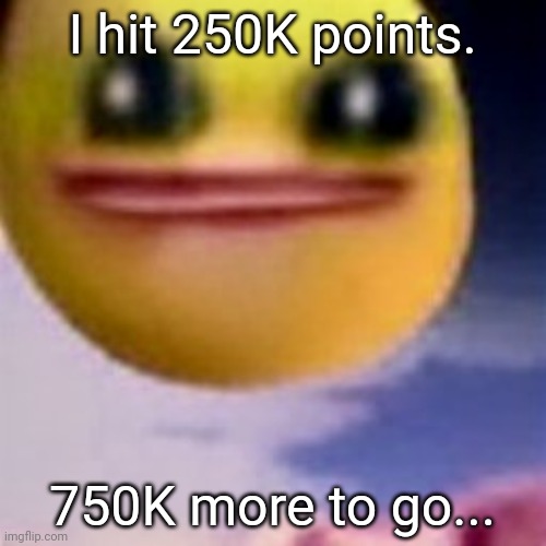 fortnite balls | I hit 250K points. 750K more to go... | image tagged in fortnite balls | made w/ Imgflip meme maker