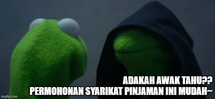 Evil Kermit Meme | ADAKAH AWAK TAHU??
PERMOHONAN SYARIKAT PINJAMAN INI MUDAH~ | image tagged in memes,evil kermit | made w/ Imgflip meme maker