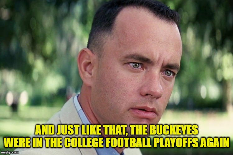 Buckeyes | AND JUST LIKE THAT, THE BUCKEYES WERE IN THE COLLEGE FOOTBALL PLAYOFFS AGAIN | image tagged in memes,and just like that | made w/ Imgflip meme maker