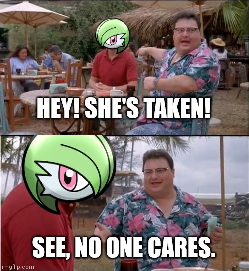 This trend sucks, not gonna lie | HEY! SHE'S TAKEN! SEE, NO ONE CARES. | image tagged in memes,see nobody cares | made w/ Imgflip meme maker