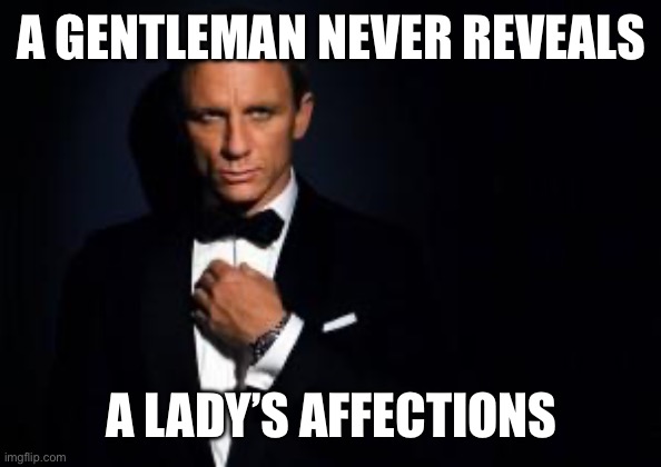 Affections | A GENTLEMAN NEVER REVEALS; A LADY’S AFFECTIONS | image tagged in james bond,betrayal,lady,gentleman | made w/ Imgflip meme maker