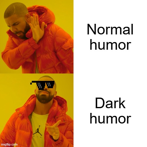 Normal humor Dark humor | image tagged in memes,drake hotline bling | made w/ Imgflip meme maker