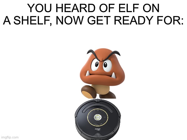 YOU HEARD OF ELF ON A SHELF, NOW GET READY FOR: | image tagged in mario,elf on the shelf | made w/ Imgflip meme maker