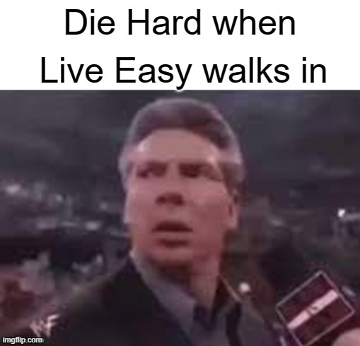 For reference, Die Hard is a movie released in 1988 | Live Easy walks in; Die Hard when | image tagged in x when x walks in,memes | made w/ Imgflip meme maker