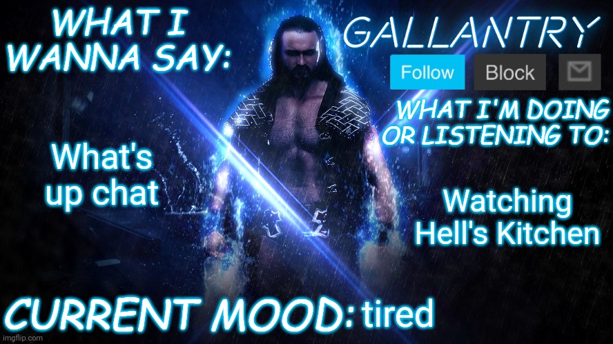 Gallantry Announcement temp | What's up chat; Watching Hell's Kitchen; tired | image tagged in gallantry announcement temp | made w/ Imgflip meme maker