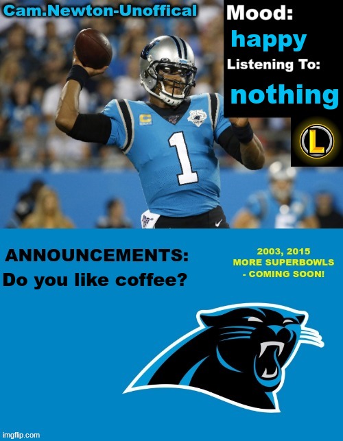 LucotIC's Cam Newton Template (12#) | happy; nothing; Do you like coffee? | image tagged in lucotic's cam newton template 12 | made w/ Imgflip meme maker