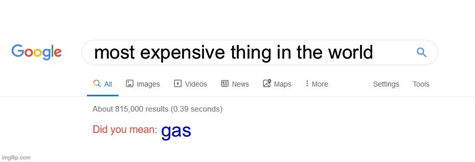 hmmmm | most expensive thing in the world; gas | image tagged in did you mean | made w/ Imgflip meme maker