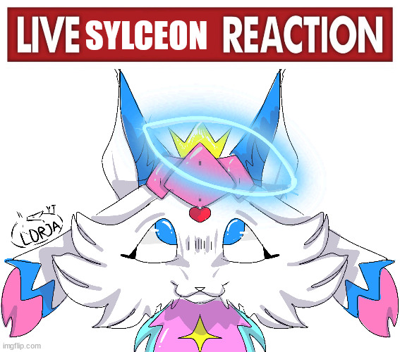 SYLCEON | image tagged in live x reaction,sylceon drawn by lorjart | made w/ Imgflip meme maker