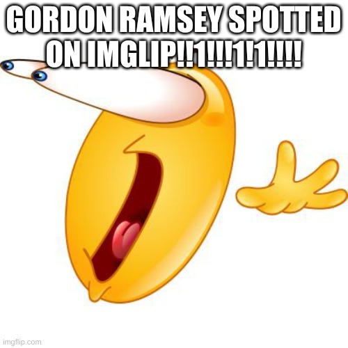 Surprised face emoji | GORDON RAMSEY SPOTTED ON IMGLIP!!1!!!1!1!!!! | image tagged in surprised face emoji | made w/ Imgflip meme maker