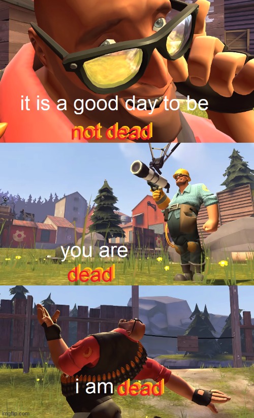IT IS GOOD DAY TO BE NOT DEAD | image tagged in heavy is dead | made w/ Imgflip meme maker