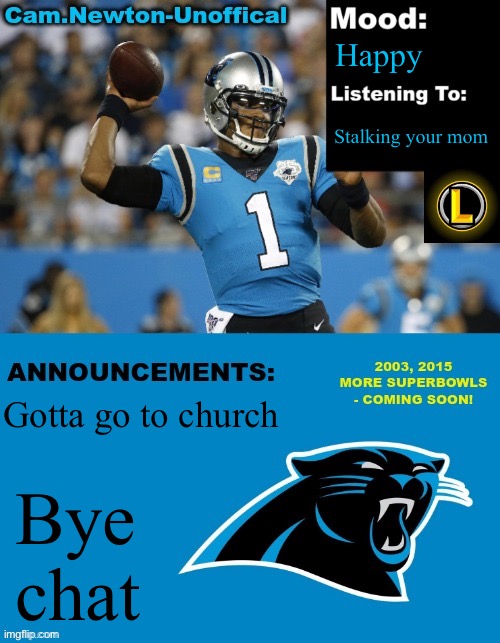 LucotIC's Cam Newton Template (12#) | Happy; Stalking your mom; Gotta go to church; Bye chat | image tagged in lucotic's cam newton template 12 | made w/ Imgflip meme maker