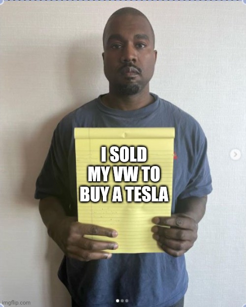 Kanye can... | I SOLD MY VW TO BUY A TESLA | image tagged in kanye west instagram post | made w/ Imgflip meme maker
