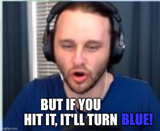 ssundee mouth | BLUE! BUT IF YOU HIT IT, IT'LL TURN | image tagged in ssundee mouth | made w/ Imgflip meme maker
