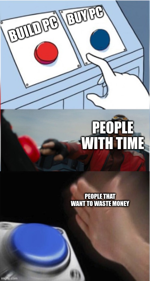 two buttons pressed by two different people | BUY PC; BUILD PC; PEOPLE WITH TIME; PEOPLE THAT WANT TO WASTE MONEY | image tagged in two buttons pressed by two different people | made w/ Imgflip meme maker