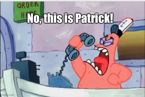 NO THIS IS PATRICK | No, this is Patrick! | image tagged in no this is patrick | made w/ Imgflip meme maker