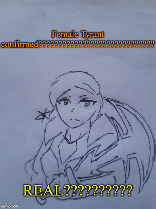 The Tyrant | Female Tyrant confirmed????????????????????????????? REAL?????????? | image tagged in the tyrant | made w/ Imgflip meme maker