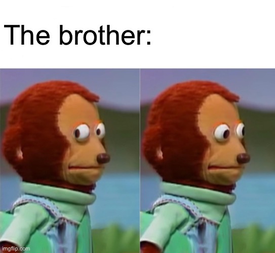 I'm gonna pretend I didn't just see that | The brother: | image tagged in i'm gonna pretend i didn't just see that | made w/ Imgflip meme maker