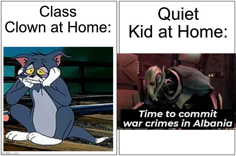 Class Clown at Home vs. Quiet Kid at Home | Class Clown at Home:; Quiet Kid at Home: | image tagged in memes,blank comic panel 1x2,funny,quiet kid,time to commit war crimes in albania,school | made w/ Imgflip meme maker