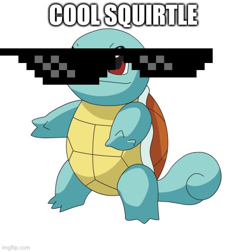Squirtle | COOL SQUIRTLE | image tagged in squirtle,pokemon | made w/ Imgflip meme maker