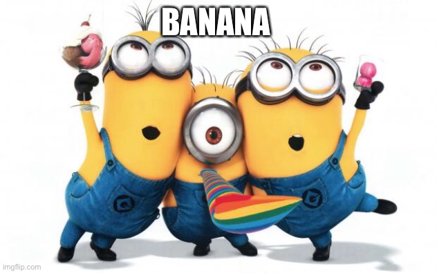 Minion party despicable me | BANANA | image tagged in minion party despicable me,minions | made w/ Imgflip meme maker