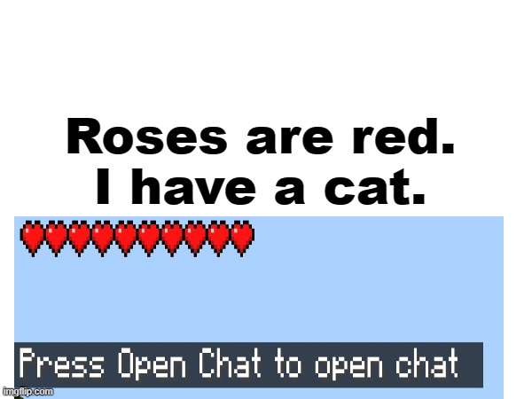 minecraft bedrock be like | Roses are red.
I have a cat. | image tagged in memes,minecraft | made w/ Imgflip meme maker
