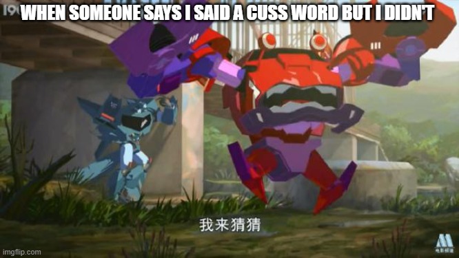 Transformers Robots In Disguise | WHEN SOMEONE SAYS I SAID A CUSS WORD BUT I DIDN'T | image tagged in transformers robots in disguise | made w/ Imgflip meme maker