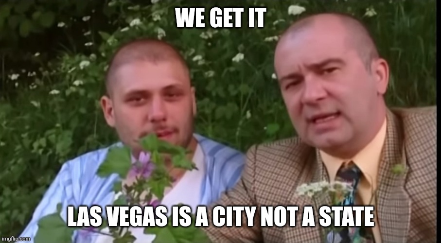 Green screen bois | WE GET IT; LAS VEGAS IS A CITY NOT A STATE | image tagged in green screen bois | made w/ Imgflip meme maker